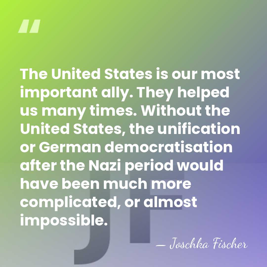 The United States is our most important ally. They helped us many&hellip; - Joschka Fischer
