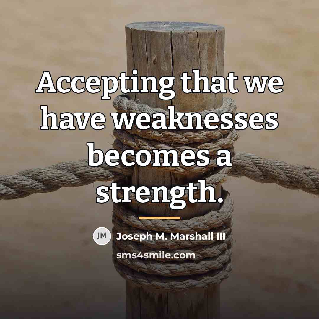 “Accepting that we have weaknesses becomes a strength.…” quote by Joseph M. Marshall III