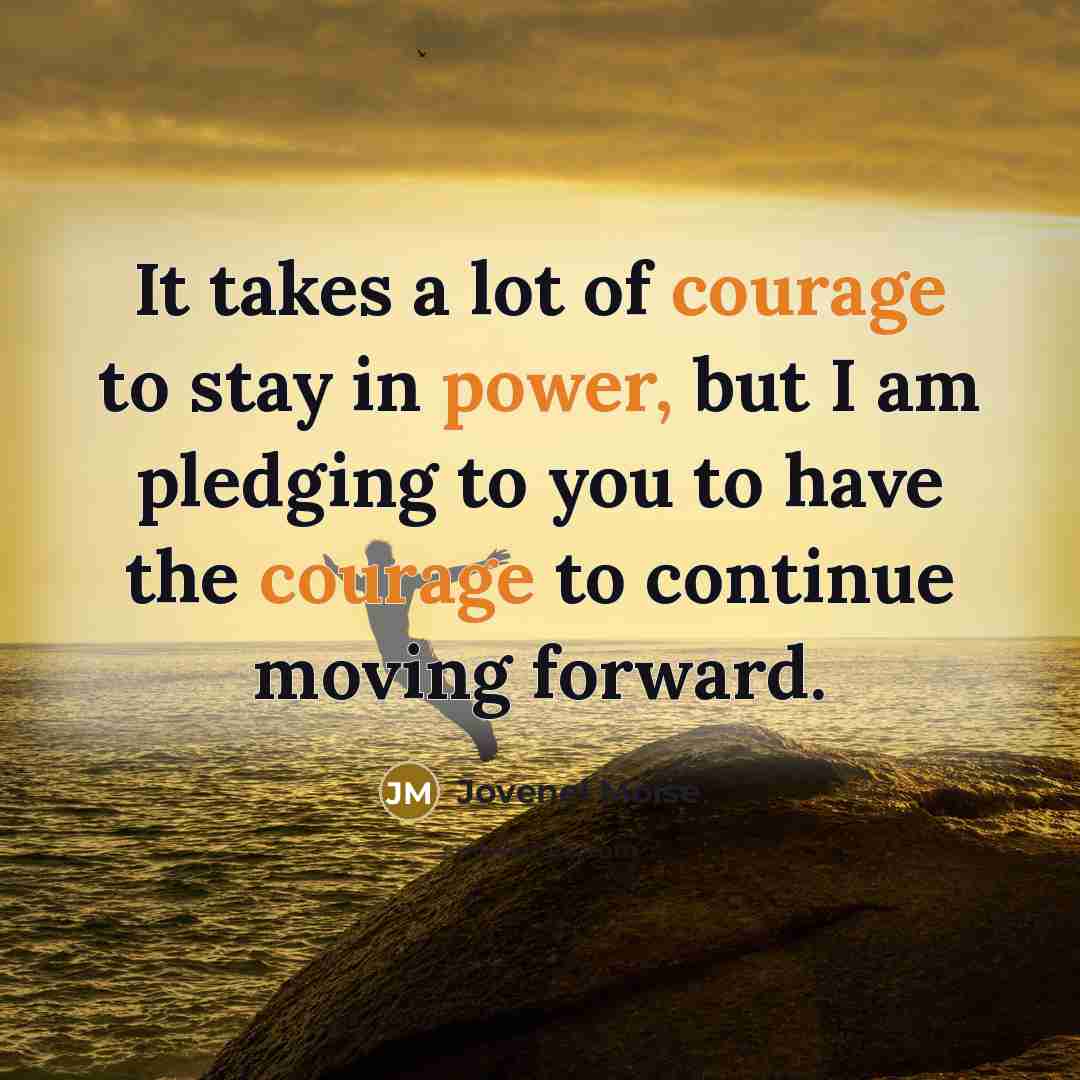 “It takes a lot of courage to stay in power,…” quote by Jovenel Moise