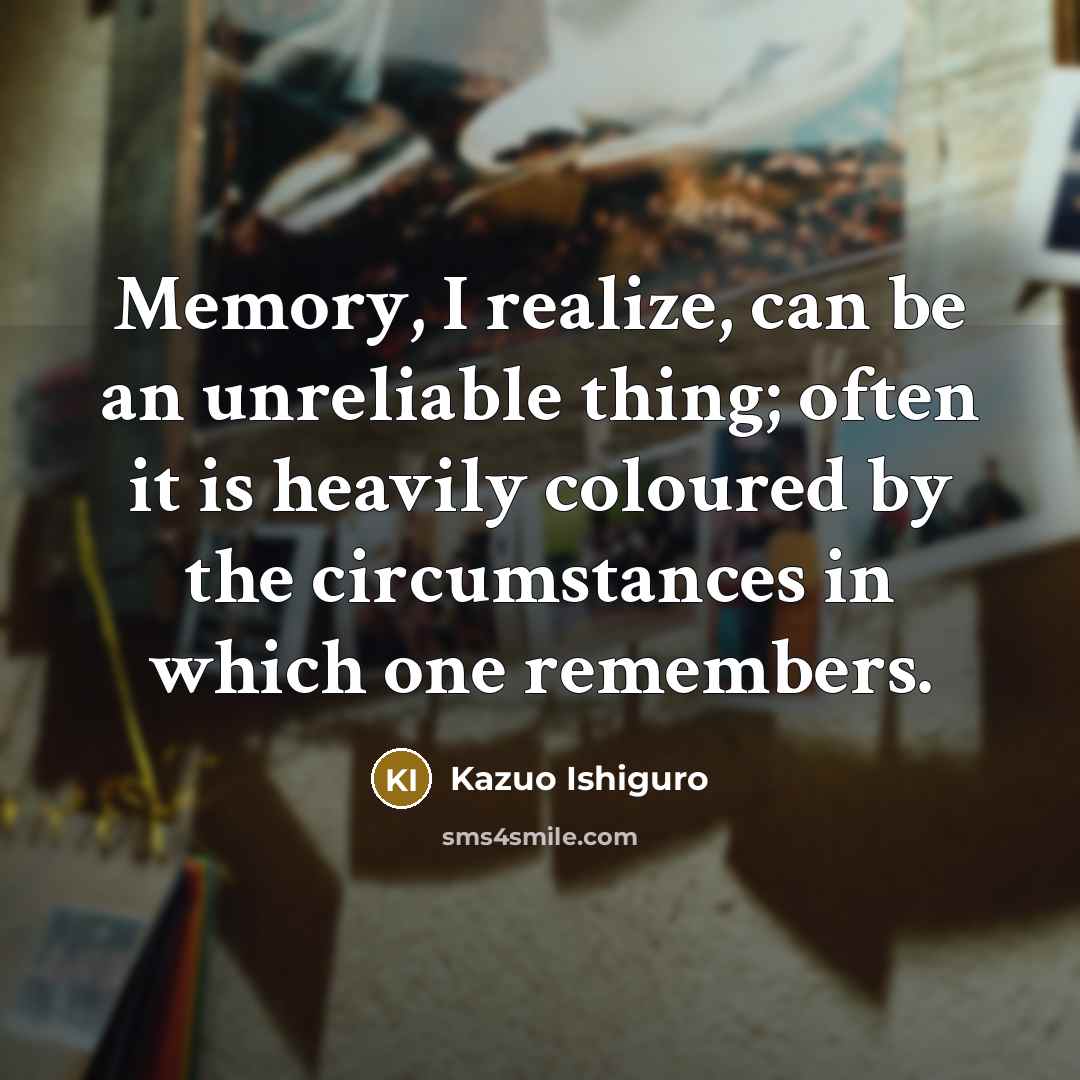 “Memory, I realize, can be an unreliable thing; often it…” quote by Kazuo Ishiguro