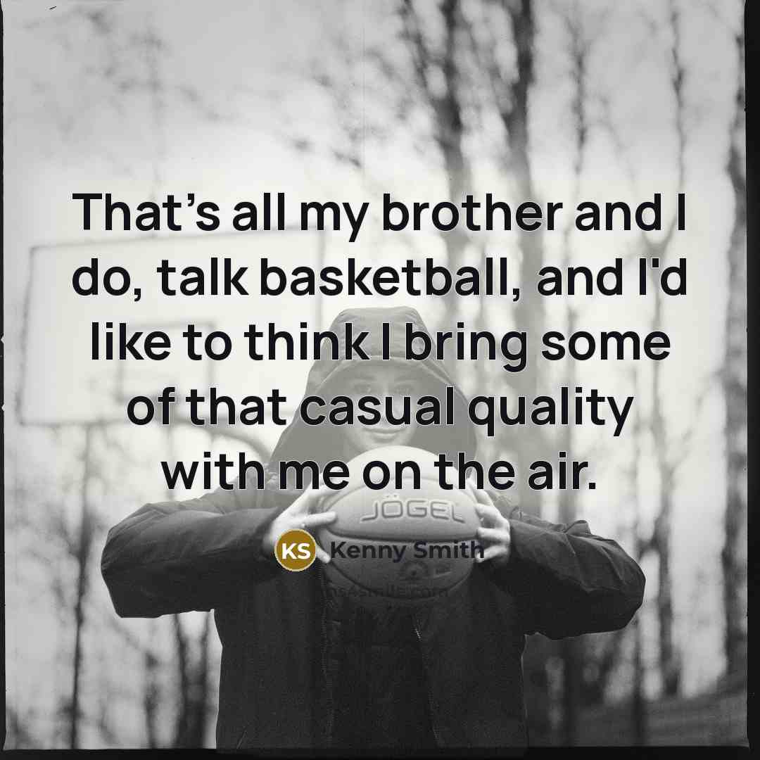 “That's all my brother and I do, talk basketball, and…” quote by Kenny Smith