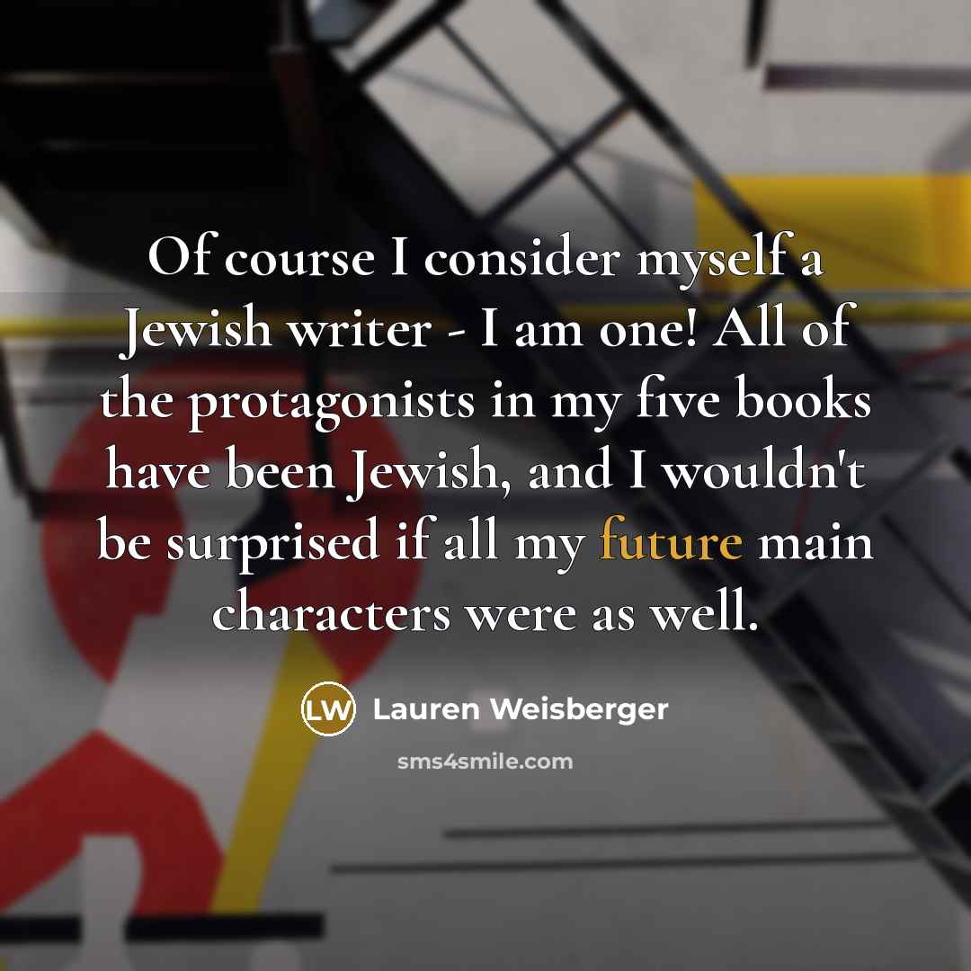 “Of course I consider myself a Jewish writer - I…” quote by Lauren Weisberger