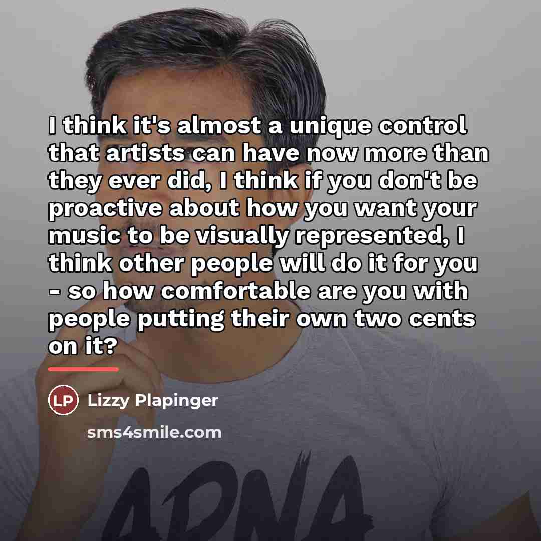 “I think it's almost a unique control that artists can…” quote by Lizzy Plapinger