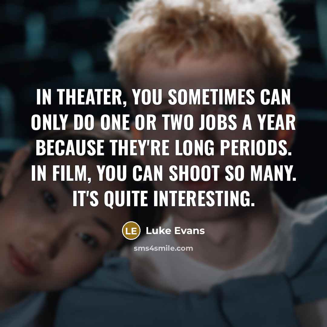 “In theater, you sometimes can only do one or two…” quote by Luke Evans