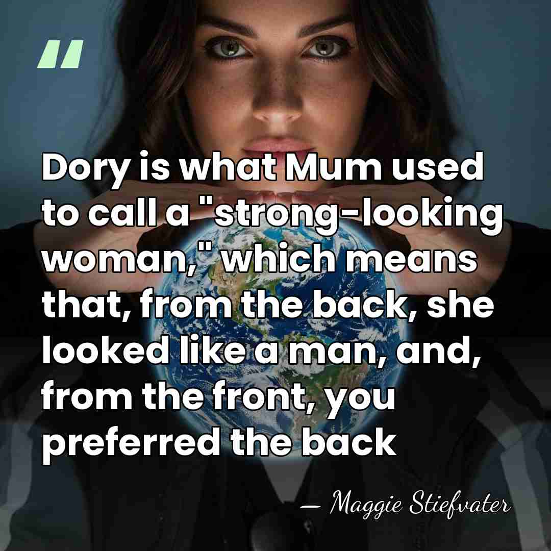 Dory is what Mum used to call a "strong-looking woman," which means&hellip; - Maggie Stiefvater