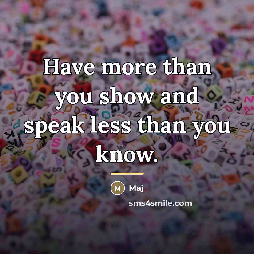 “Have more than you show and speak less than you…” quote by Maj
