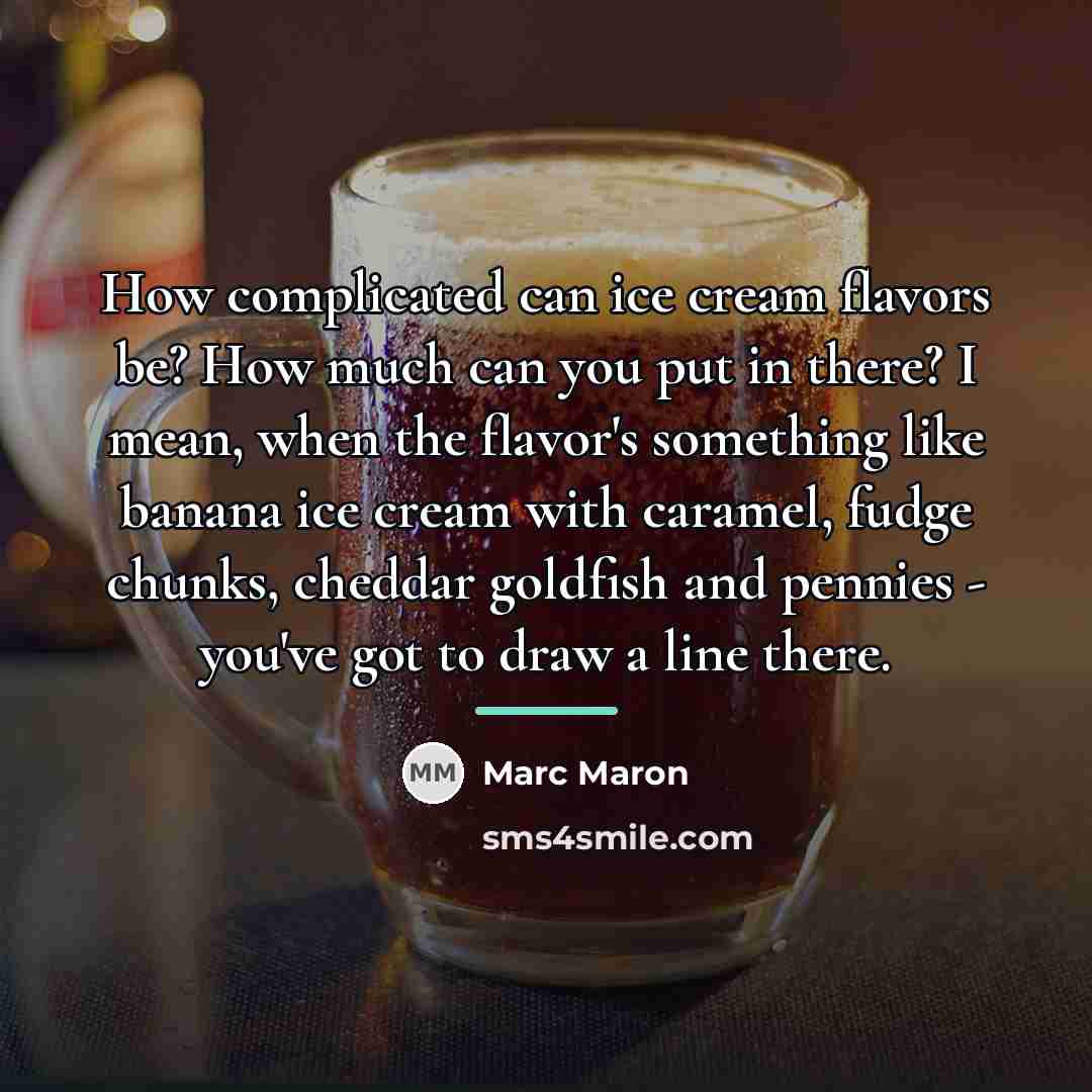 “How complicated can ice cream flavors be? How much can…” quote by Marc Maron
