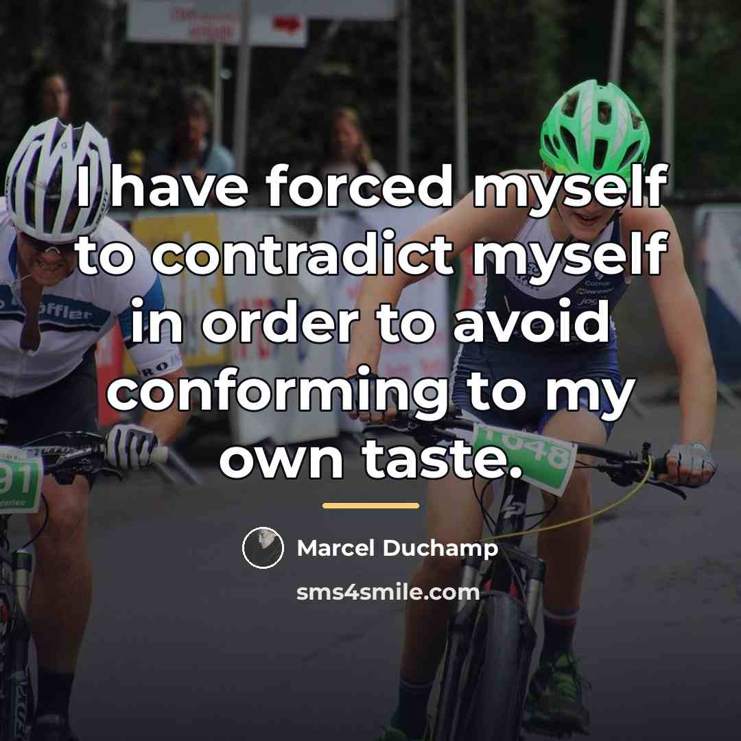 “I have forced myself to contradict myself in order to…” quote by Marcel Duchamp