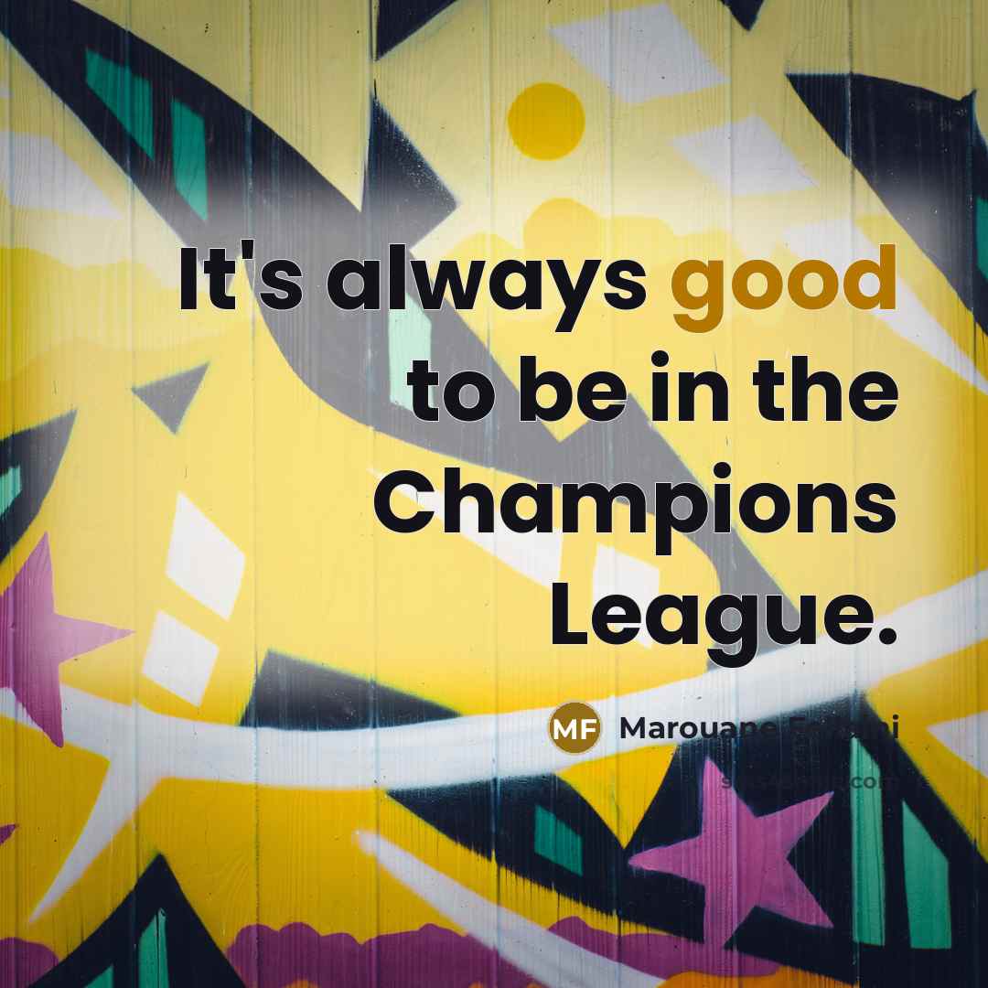 “It's always good to be in the Champions League.…” quote by Marouane Fellaini