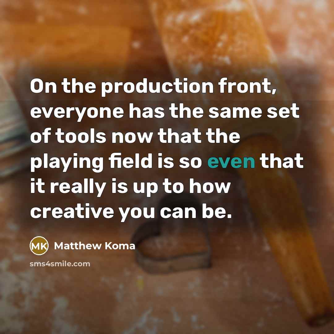 “On the production front, everyone has the same set of tools now that the playing field is so even that it really is up to how creative you can be.” quote by Matthew Koma