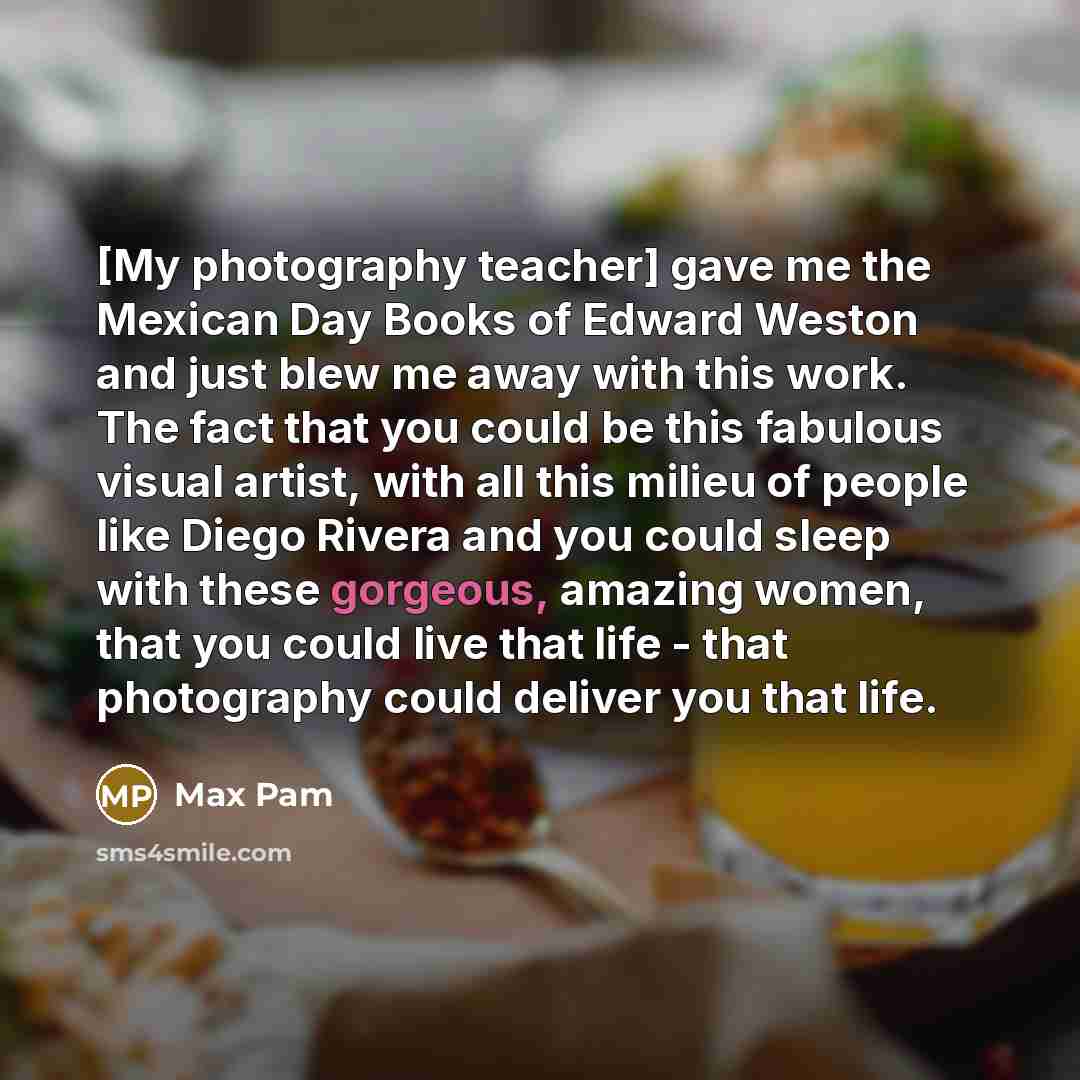 “[My photography teacher] gave me the Mexican Day Books of…” quote by Max Pam