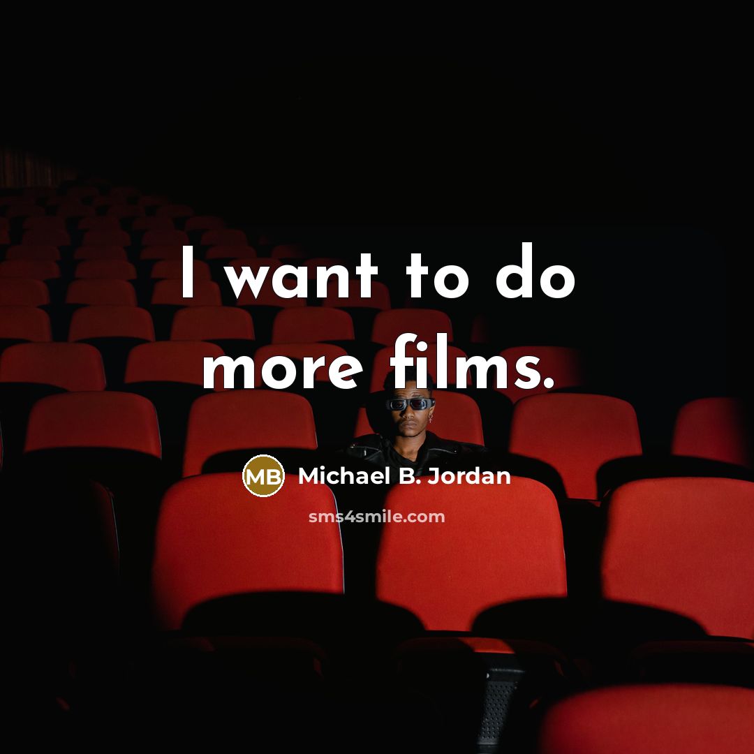 “I want to do more films.…” quote by Michael B. Jordan