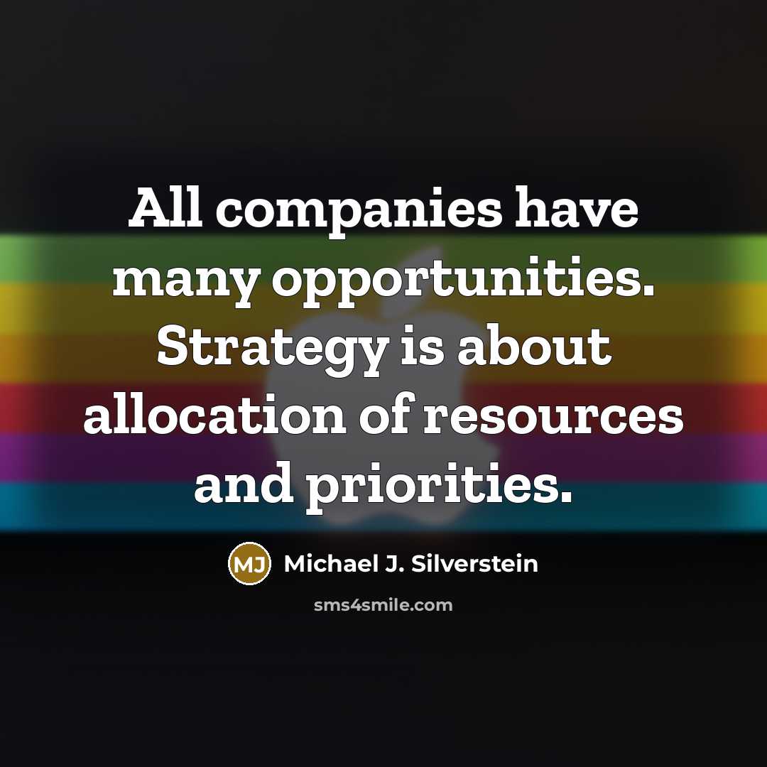 “All companies have many opportunities. Strategy is about allocation of…” quote by Michael J. Silverstein