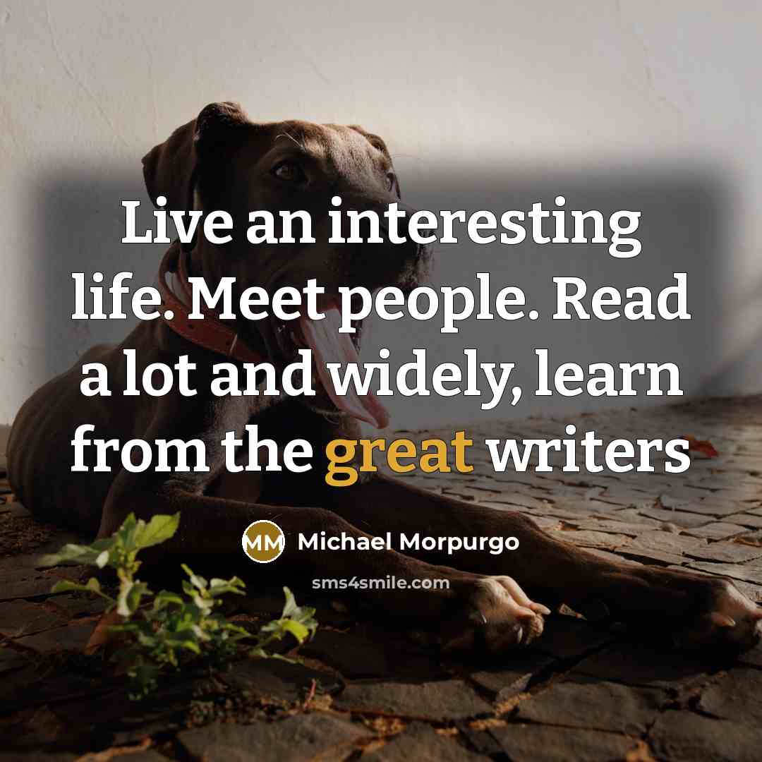 “Live an interesting life. Meet people. Read a lot and…” quote by Michael Morpurgo