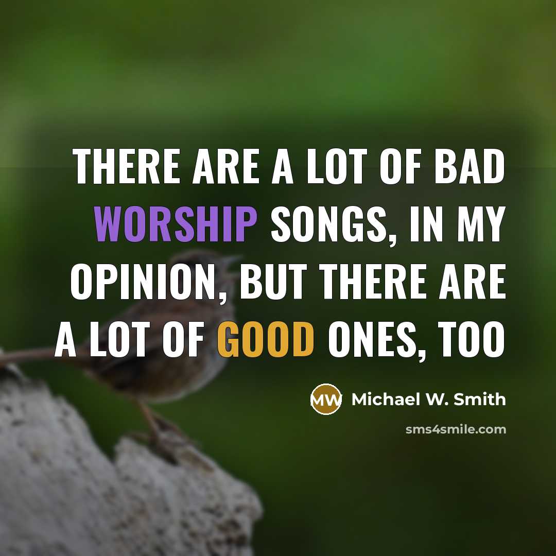 “There are a lot of bad worship songs, in my…” quote by Michael W. Smith