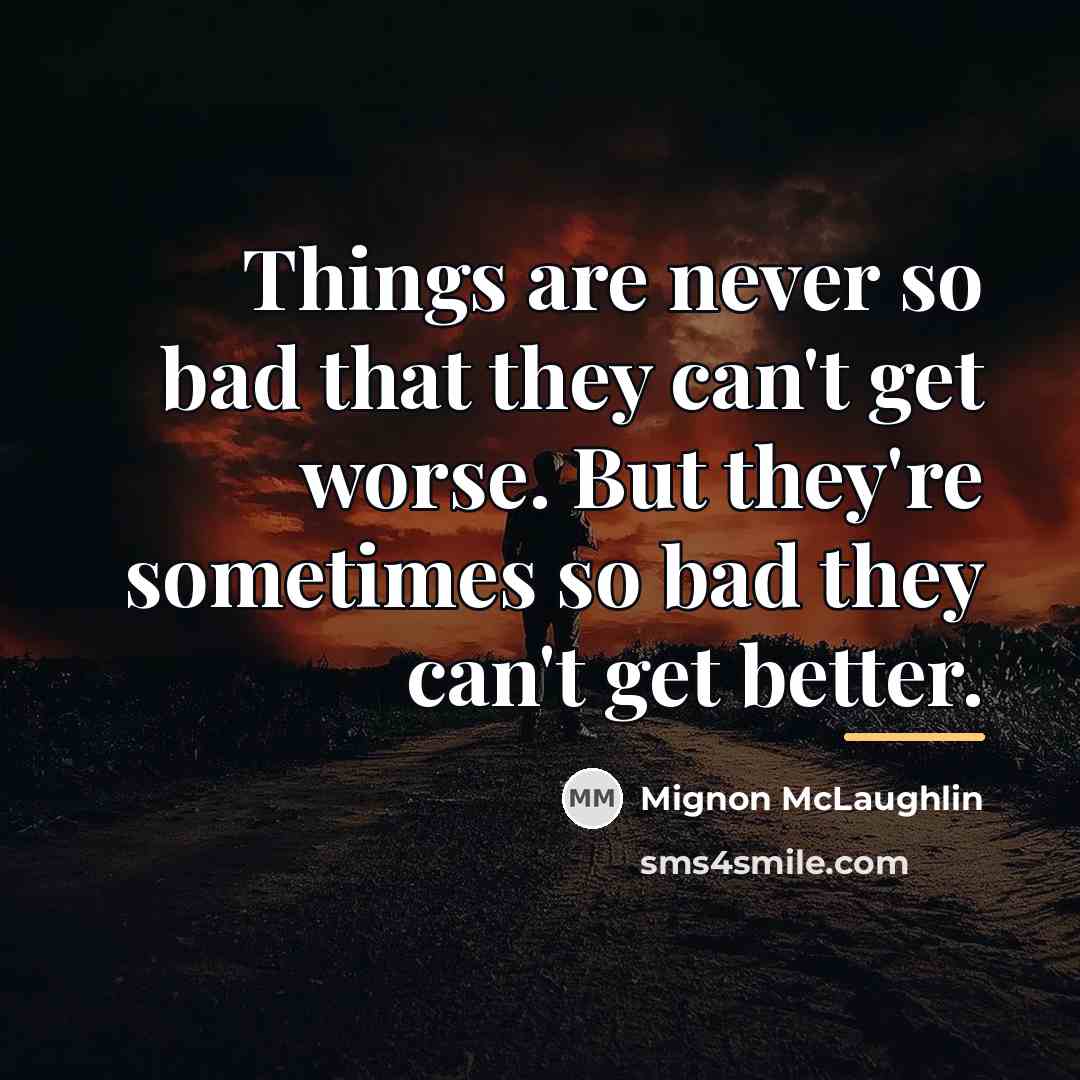 “Things are never so bad that they can't get worse.…” quote by Mignon McLaughlin
