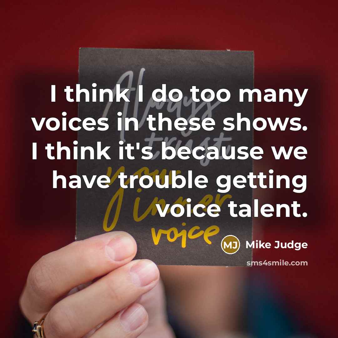 “I think I do too many voices in these shows.…” quote by Mike Judge