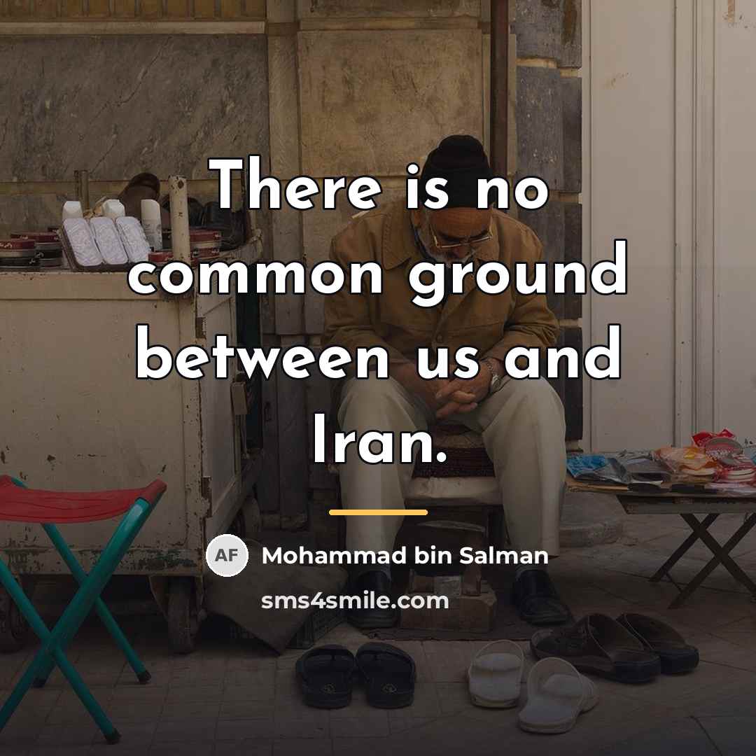 “There is no common ground between us and Iran.…” quote by Mohammad bin Salman