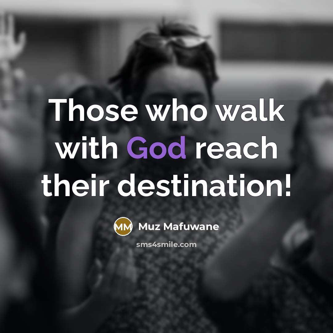 “Those who walk with God reach their destination!…” quote by Muz Mafuwane