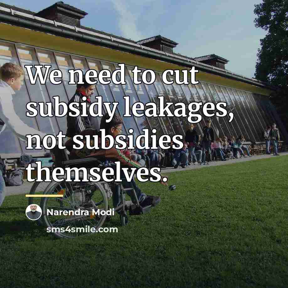 “We need to cut subsidy leakages, not subsidies themselves.…” quote by Narendra Modi