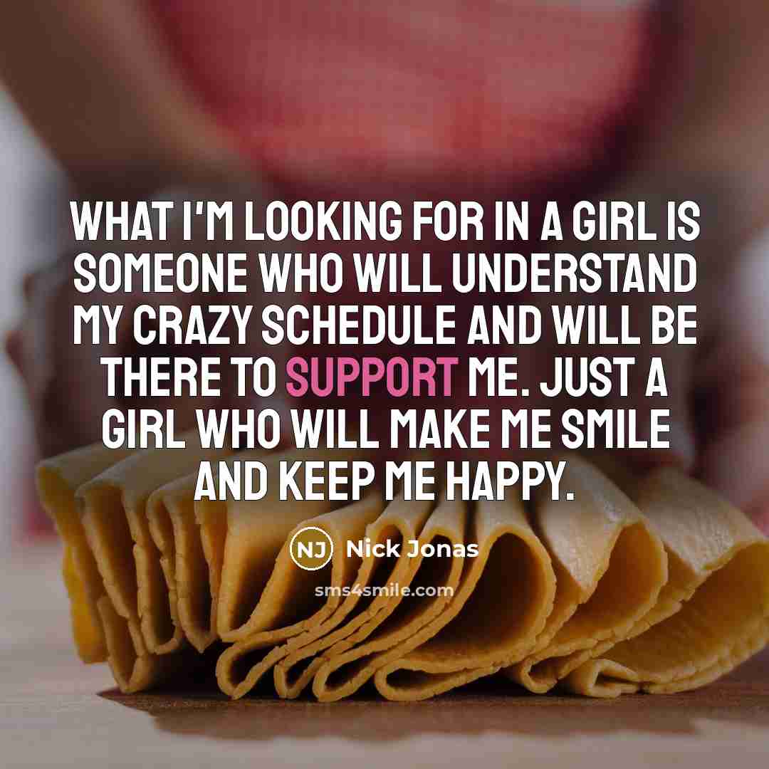 “What I'm looking for in a girl is someone who…” quote by Nick Jonas