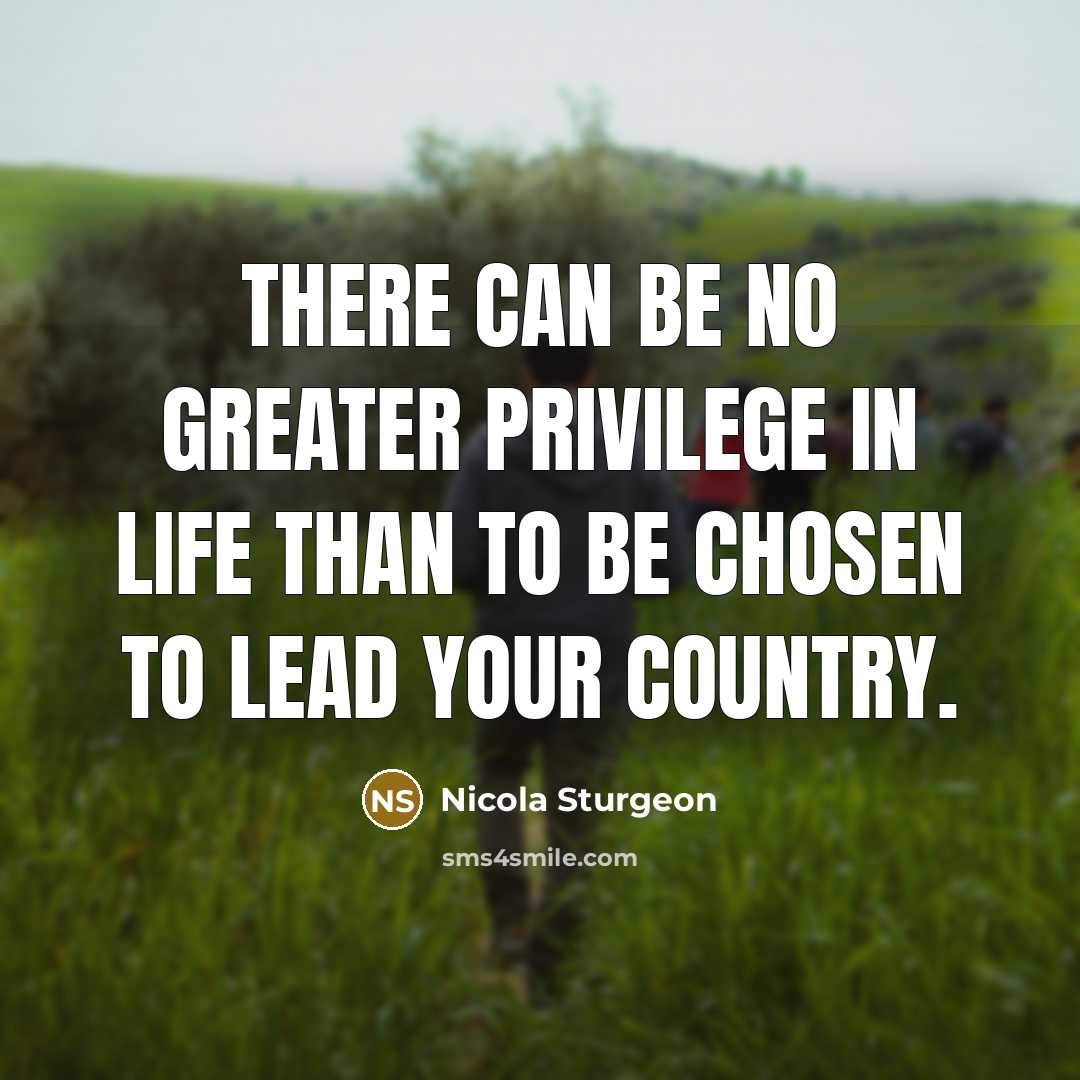 “There can be no greater privilege in life than to…” quote by Nicola Sturgeon
