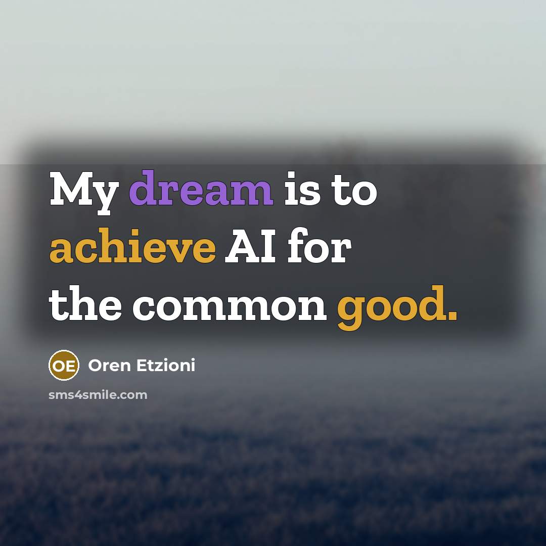 “My dream is to achieve AI for the common good.…” quote by Oren Etzioni