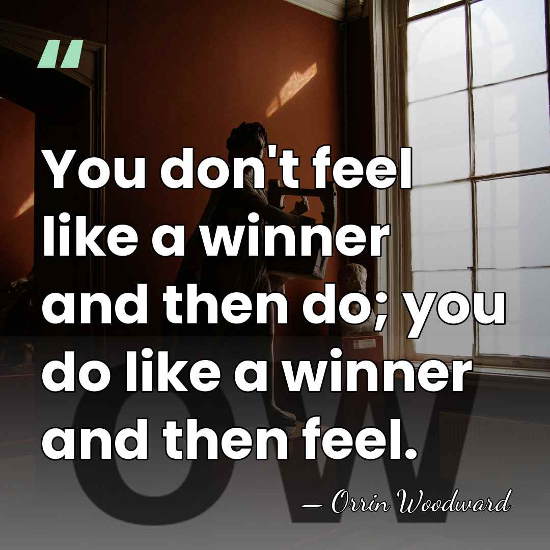 You don't feel like a winner and then do; you do like&hellip; - Orrin Woodward