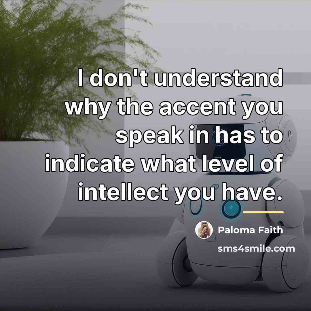 “I don't understand why the accent you speak in has…” quote by Paloma Faith