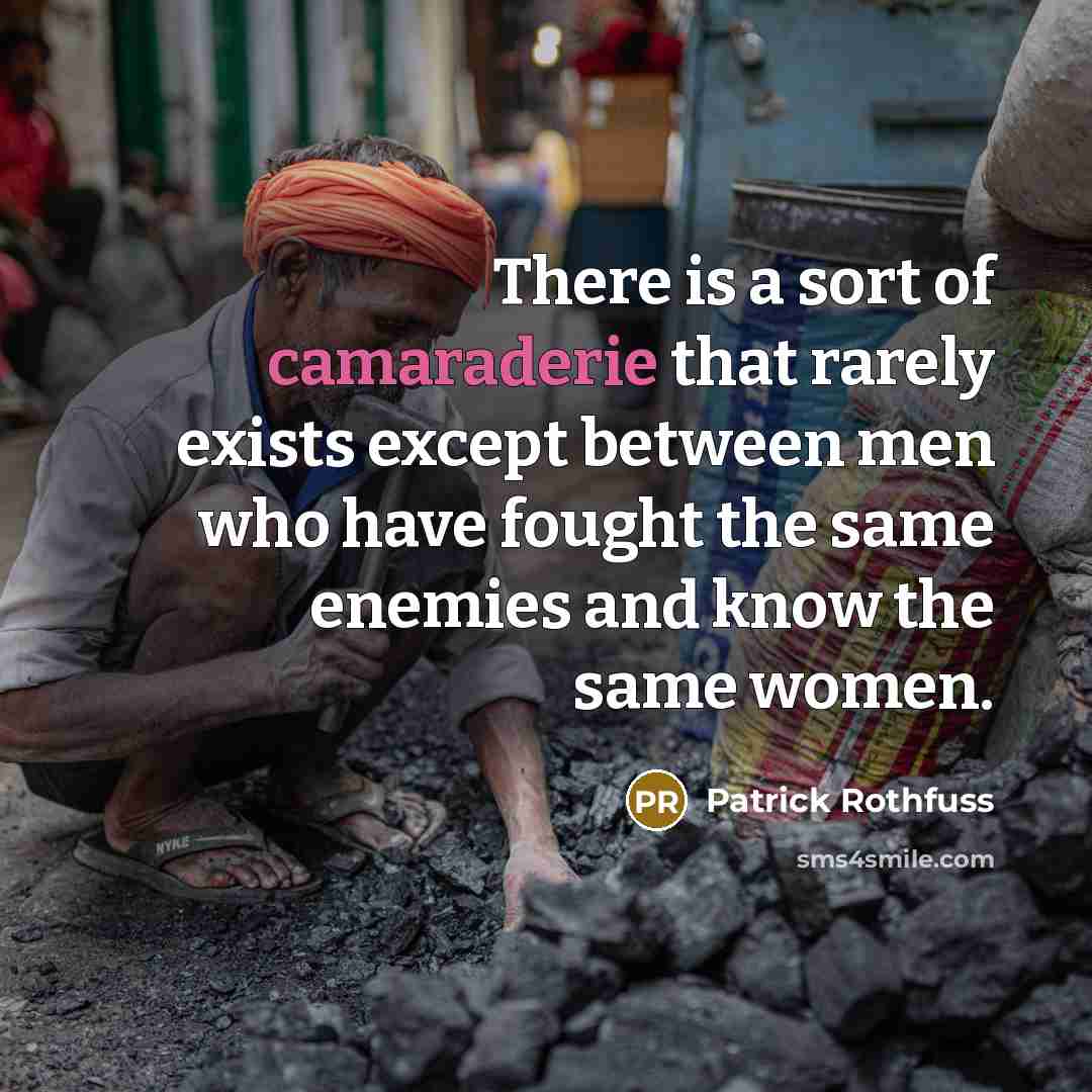“There is a sort of camaraderie that rarely exists except…” quote by Patrick Rothfuss