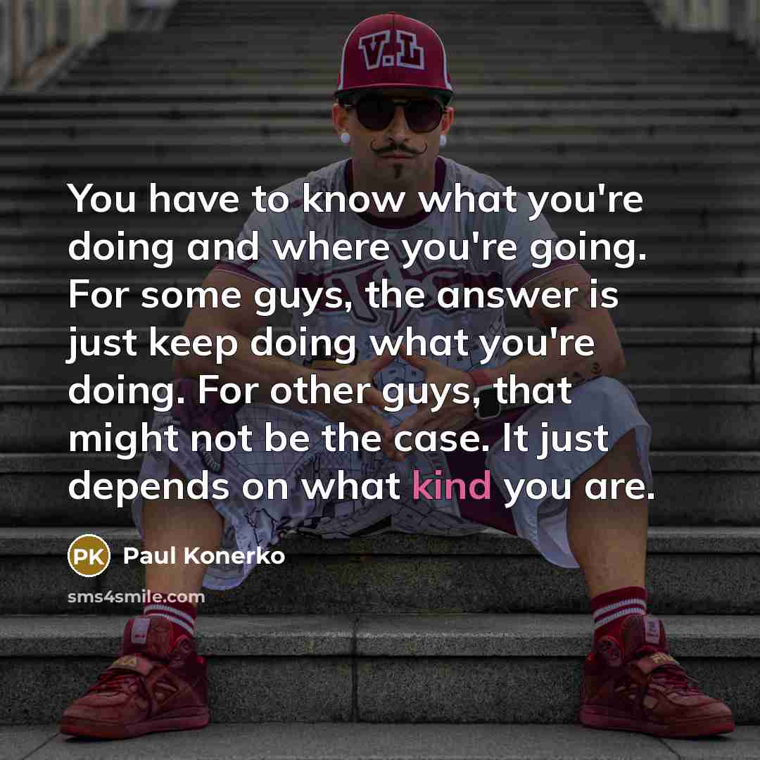 “You have to know what you're doing and where you're…” quote by Paul Konerko