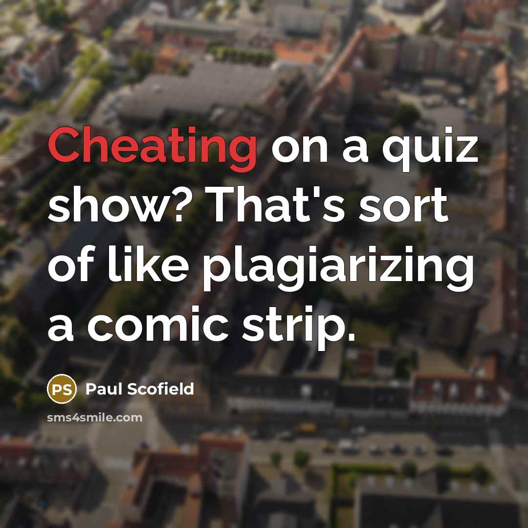“Cheating on a quiz show? That's sort of like plagiarizing…” quote by Paul Scofield