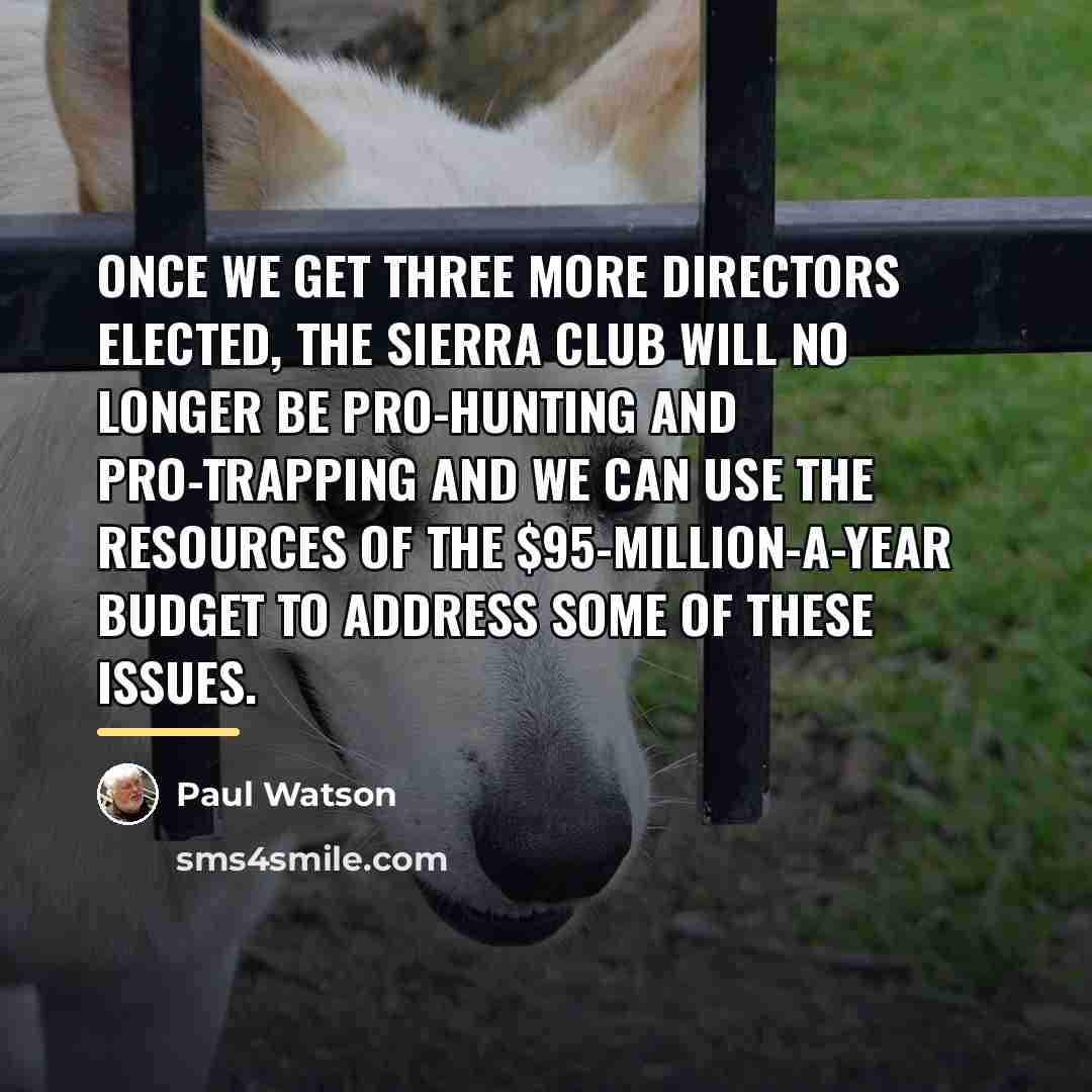 “Once we get three more directors elected, the Sierra Club…” quote by Paul Watson