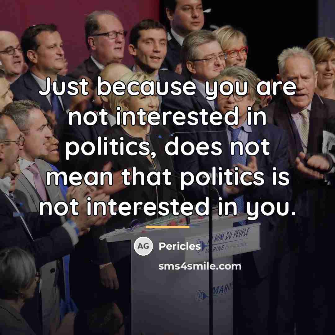“Just because you are not interested in politics, does not…” quote by Pericles