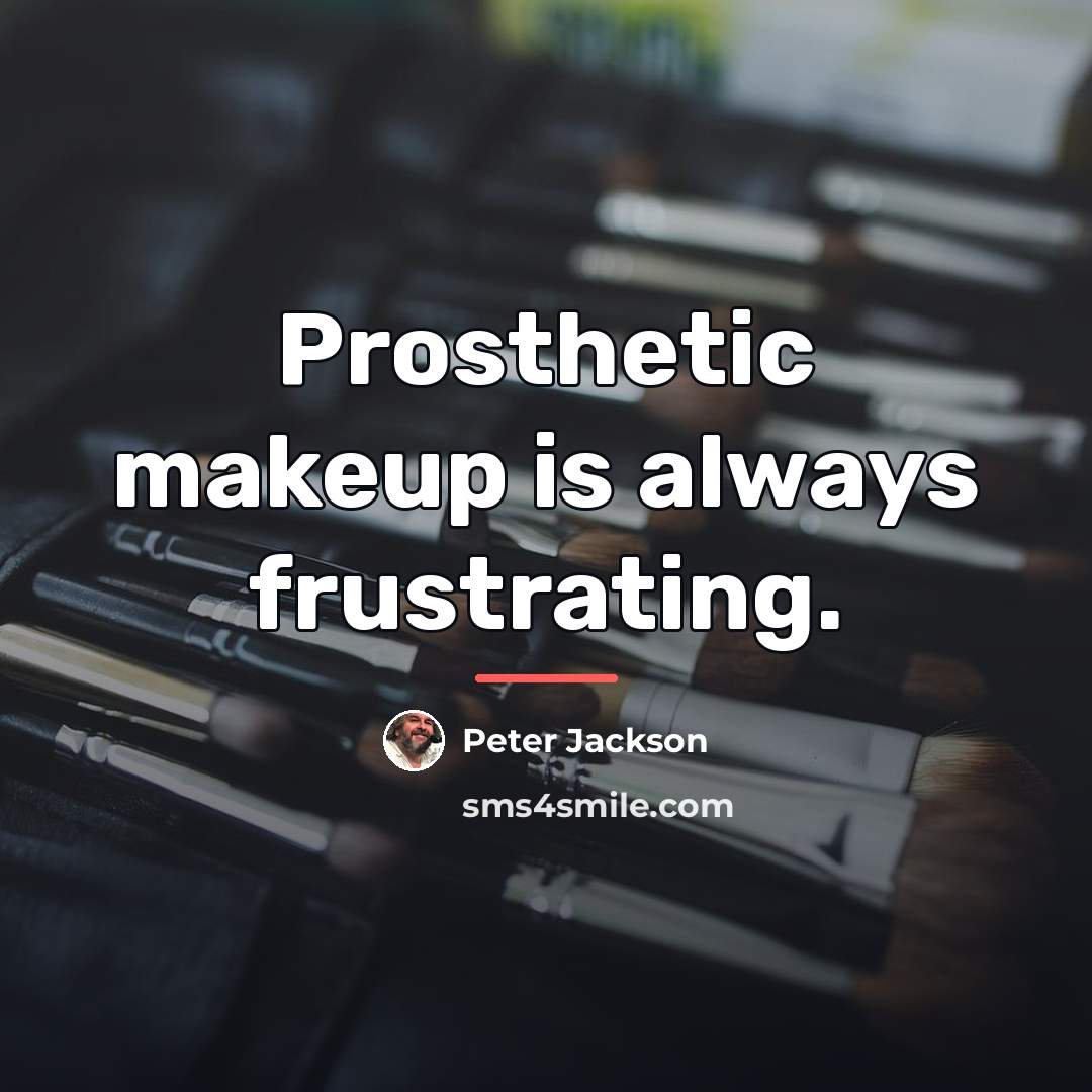 “Prosthetic makeup is always frustrating.…” quote by Peter Jackson
