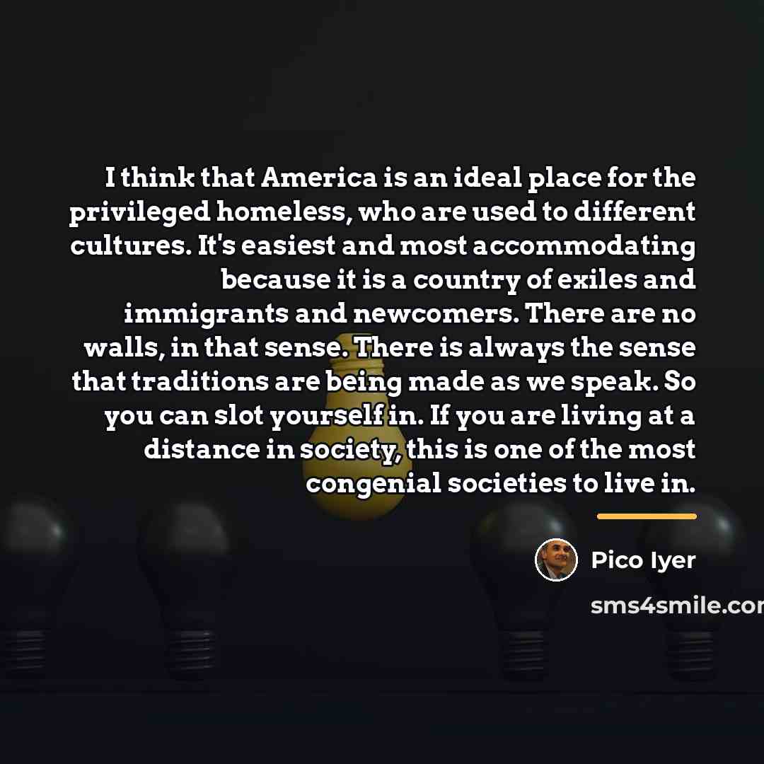 “I think that America is an ideal place for the…” quote by Pico Iyer