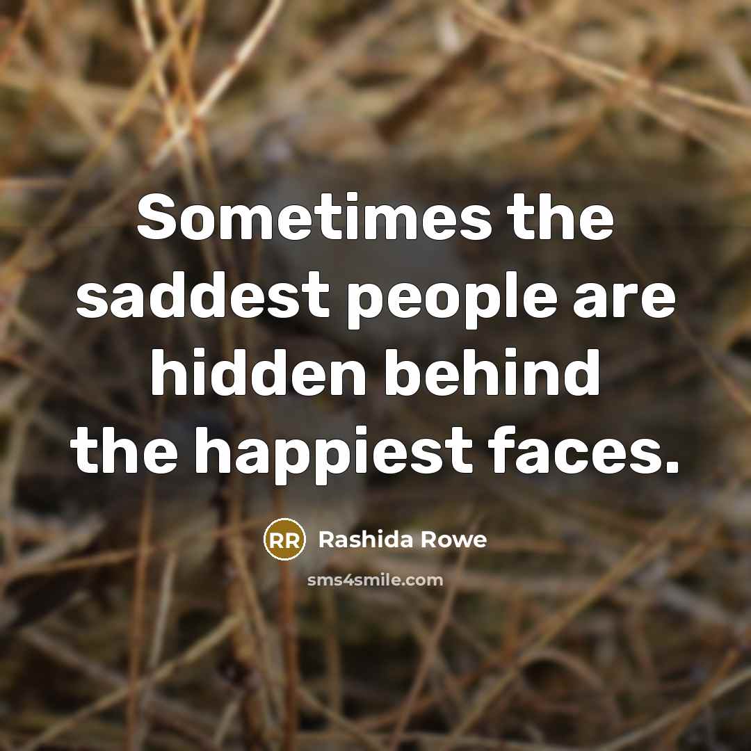 “Sometimes the saddest people are hidden behind the happiest faces.…” quote by Rashida Rowe