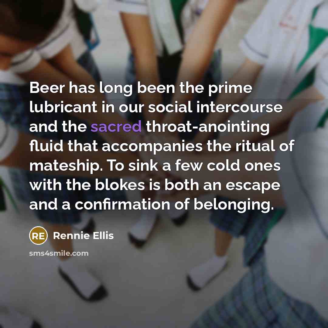 “Beer has long been the prime lubricant in our social…” quote by Rennie Ellis