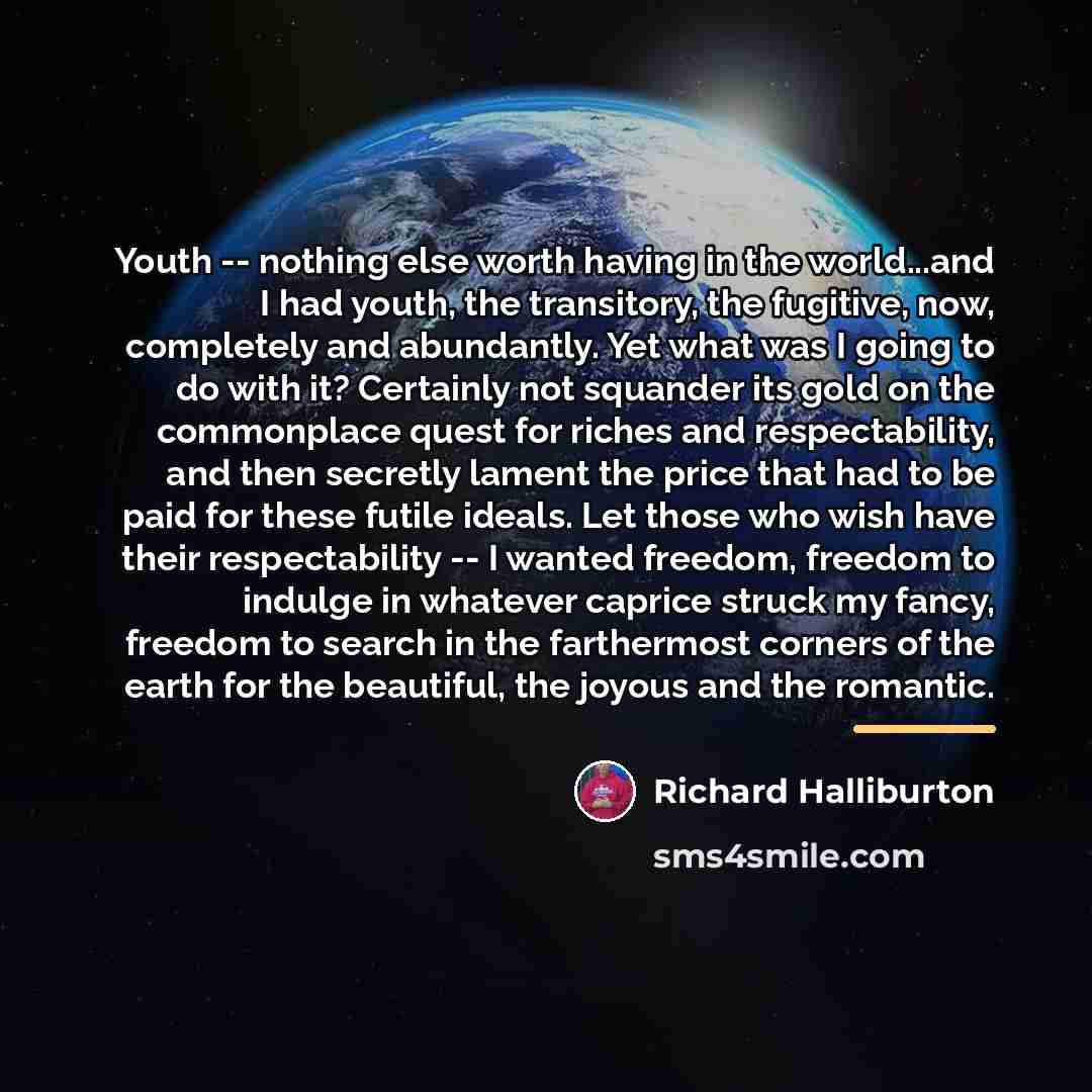 “Youth -- nothing else worth having in the world...and I…” quote by Richard Halliburton