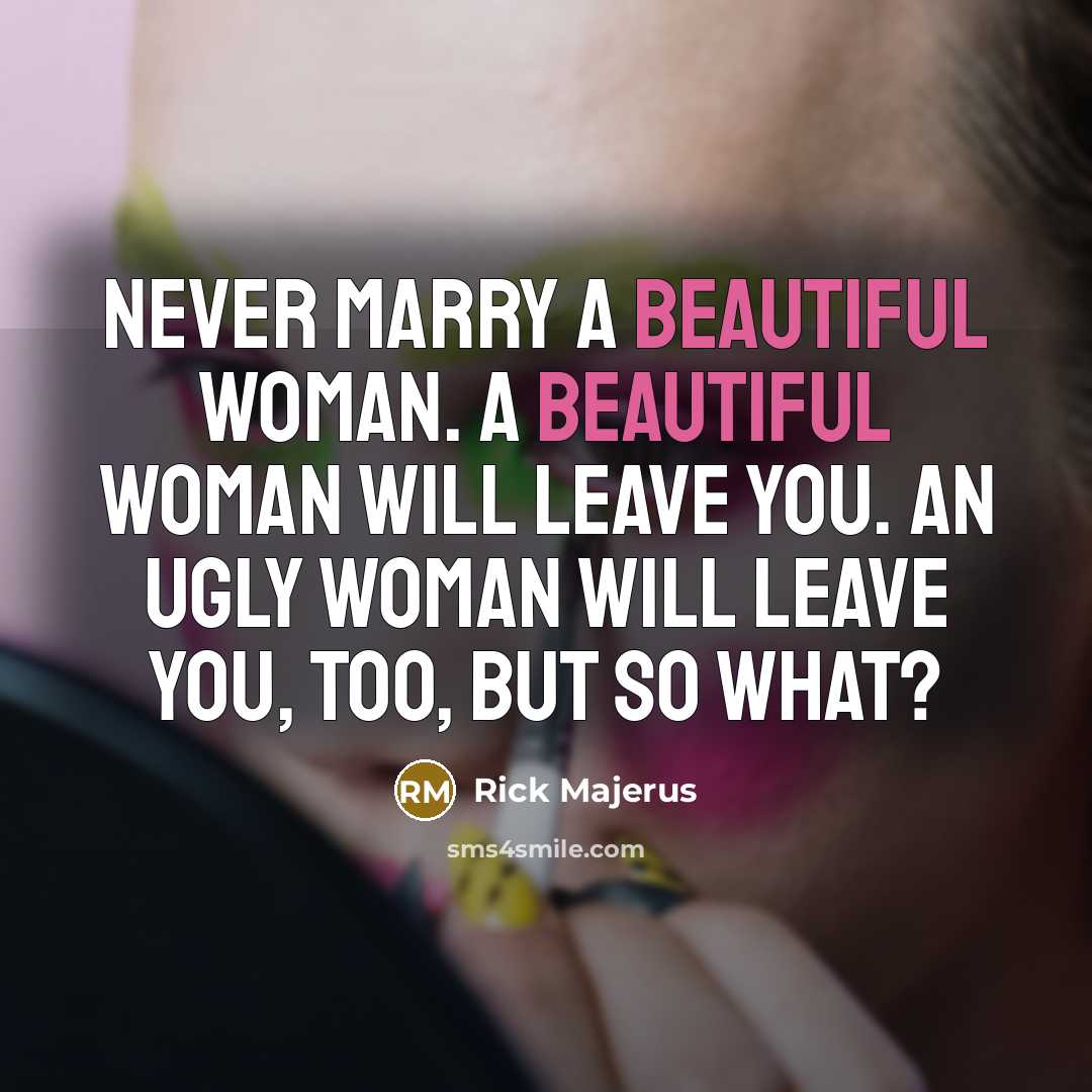 “Never marry a beautiful woman. A beautiful woman will leave…” quote by Rick Majerus