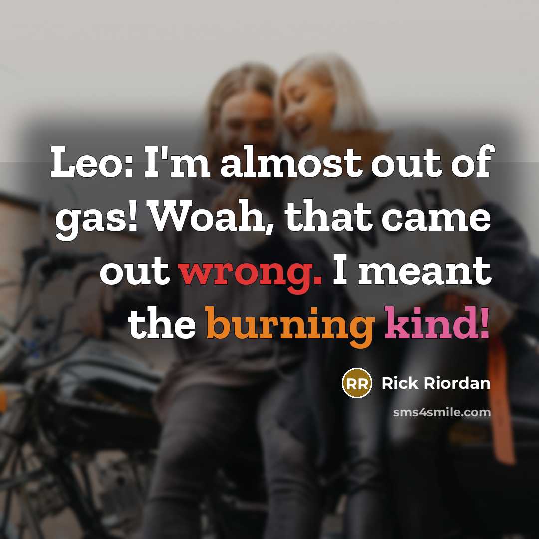 “Leo: I'm almost out of gas! Woah, that came out…” quote by Rick Riordan
