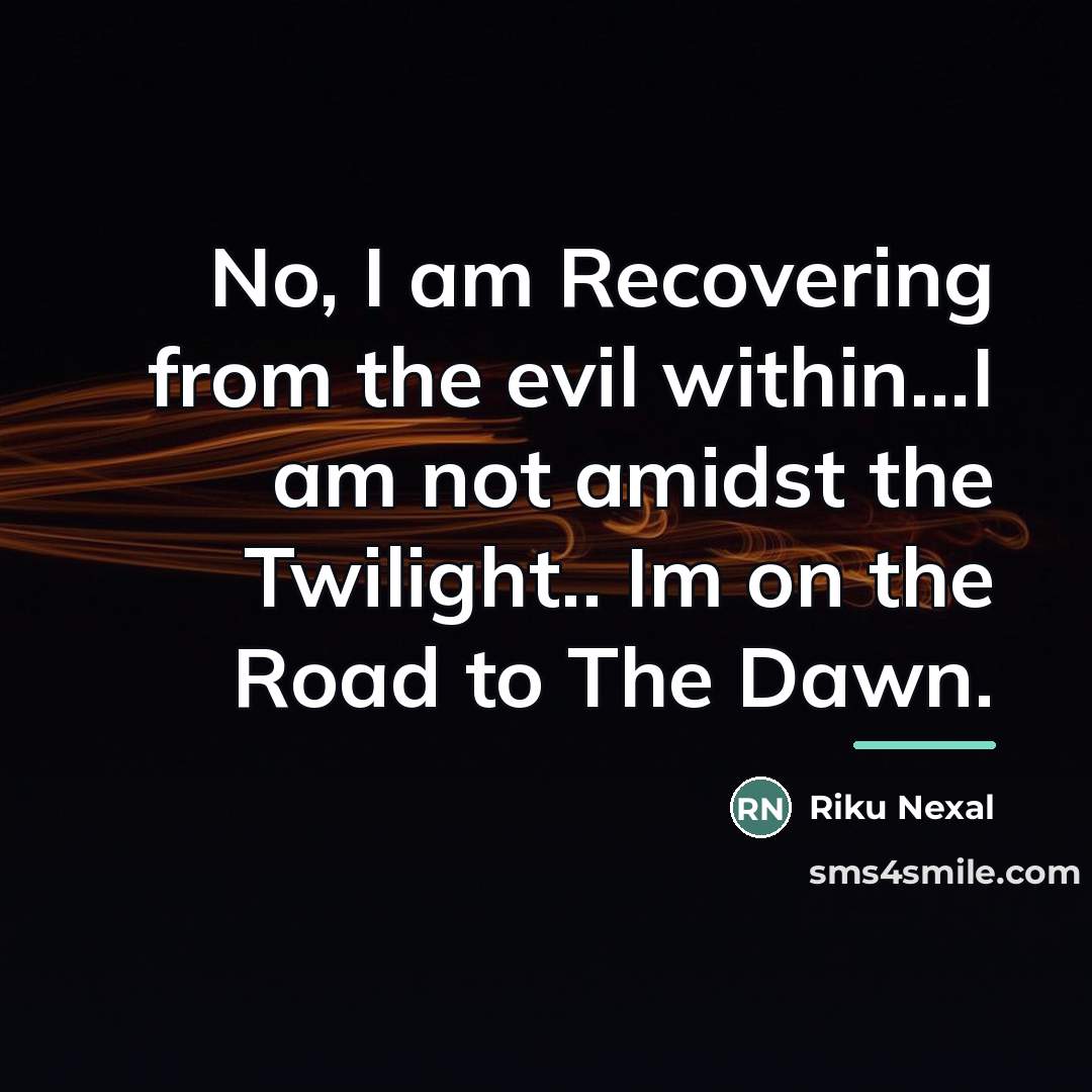 “No, I am Recovering from the evil within...I am not…” quote by Riku Nexal