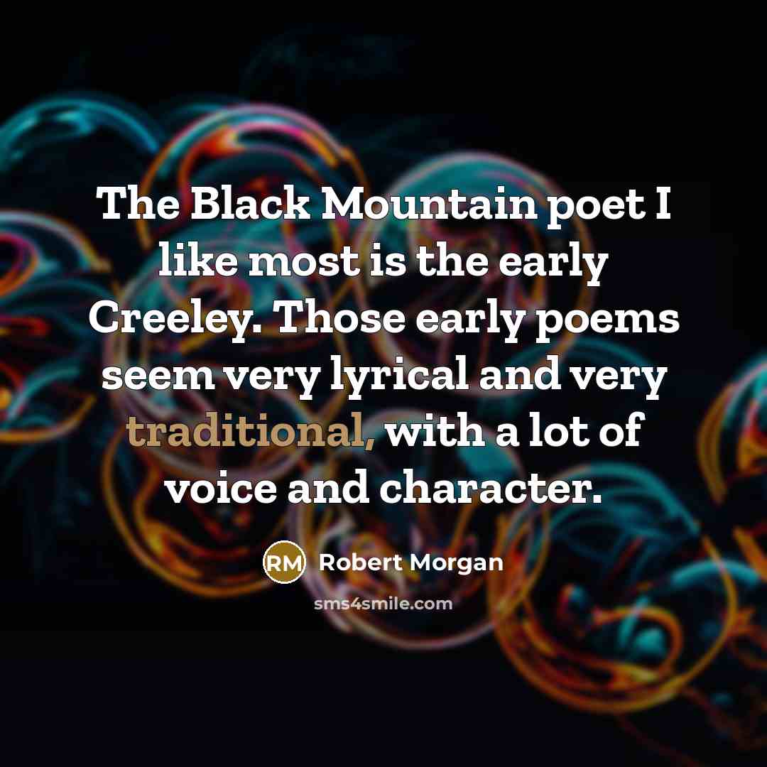 “The Black Mountain poet I like most is the early…” quote by Robert Morgan