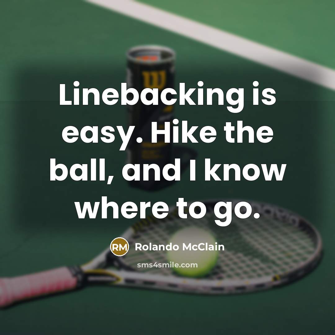 “Linebacking is easy. Hike the ball, and I know where…” quote by Rolando McClain