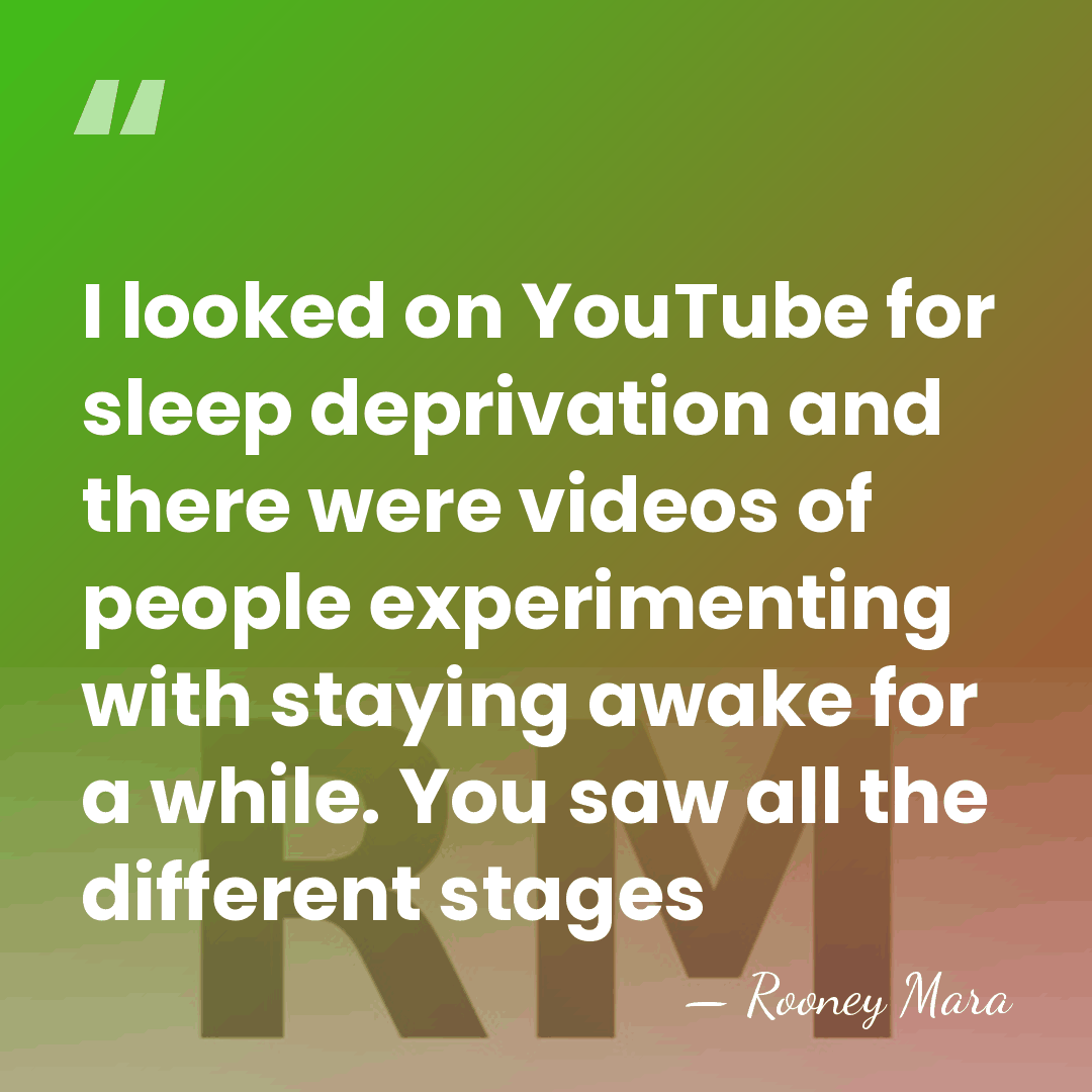 I looked on YouTube for sleep deprivation and there were videos of&hellip; - Rooney Mara