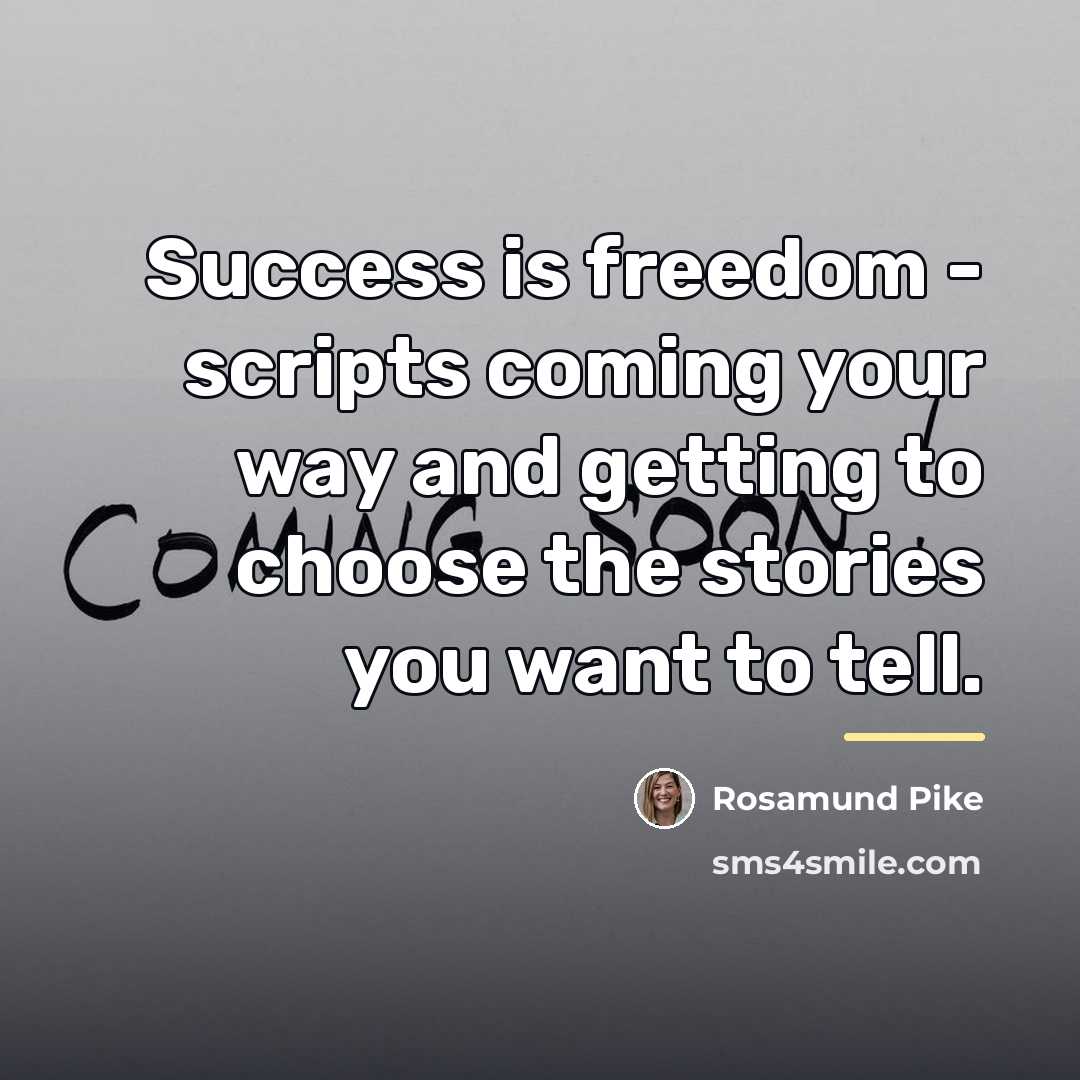 “Success is freedom - scripts coming your way and getting…” quote by Rosamund Pike
