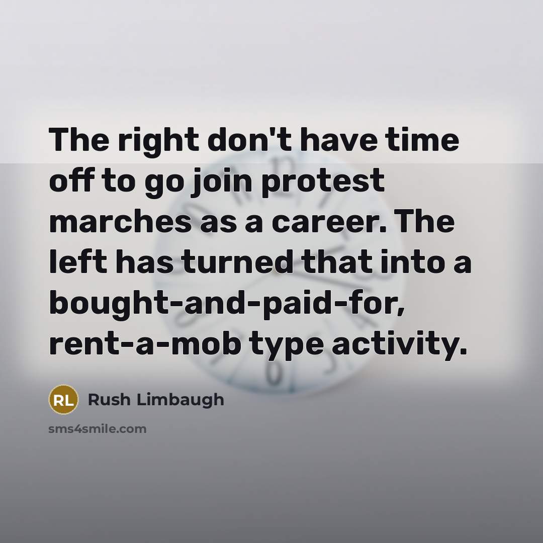 “The right don't have time off to go join protest…” quote by Rush Limbaugh