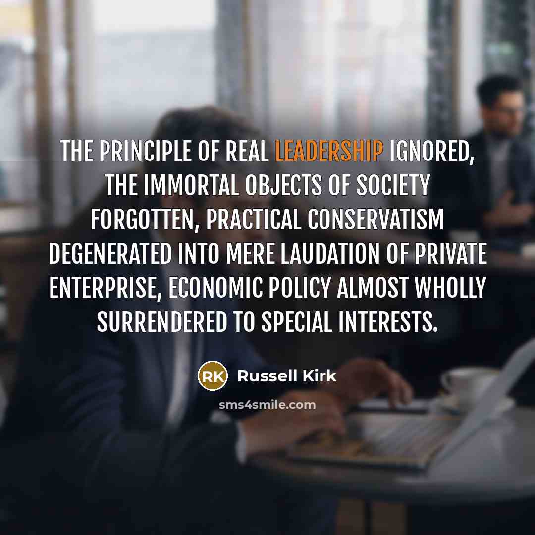 “The principle of real leadership ignored, the immortal objects of…” quote by Russell Kirk