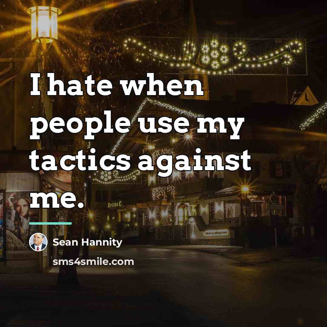 “I hate when people use my tactics against me.…” quote by Sean Hannity