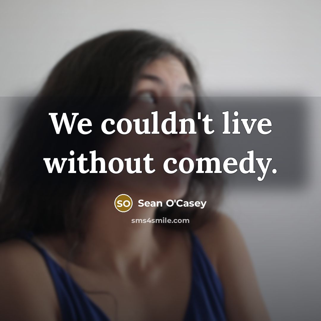 “We couldn't live without comedy.…” quote by Sean O'Casey